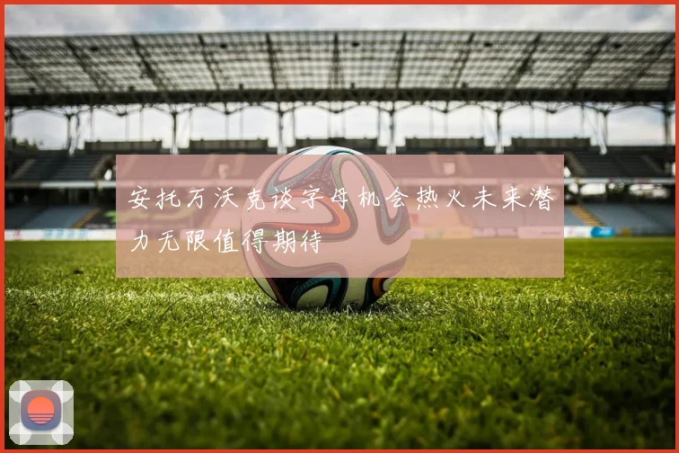 安托万沃克谈字母机会热火未来潜力无限值得期待