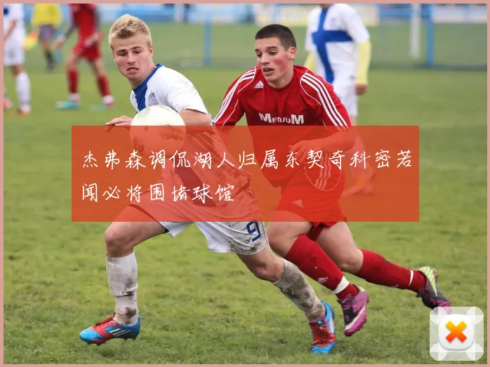 杰弗森调侃湖人归属东契奇科密若闻必将围堵球馆