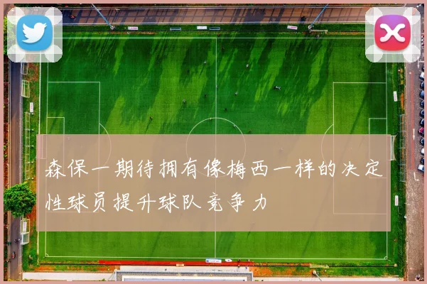 森保一期待拥有像梅西一样的决定性球员提升球队竞争力