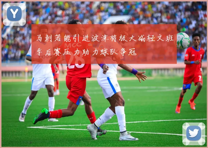 马刺若能引进波津将极大减轻文班季后赛压力助力球队争冠